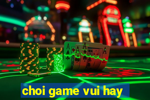 choi game vui hay