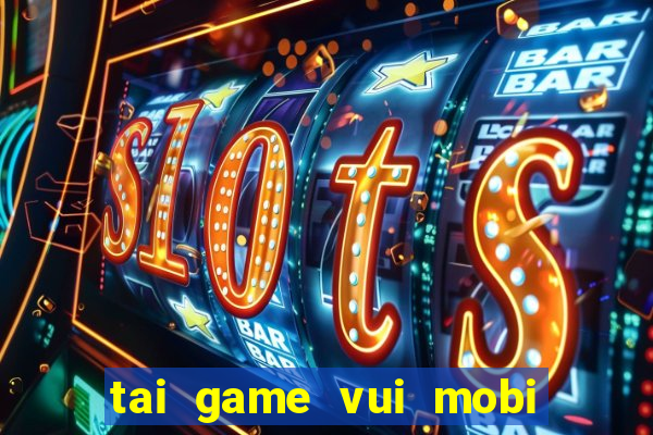 tai game vui mobi doi thuong