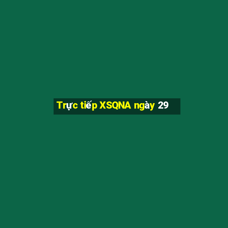 Trực tiếp XSQNA ngày 29