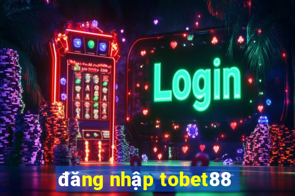 đăng nhập tobet88