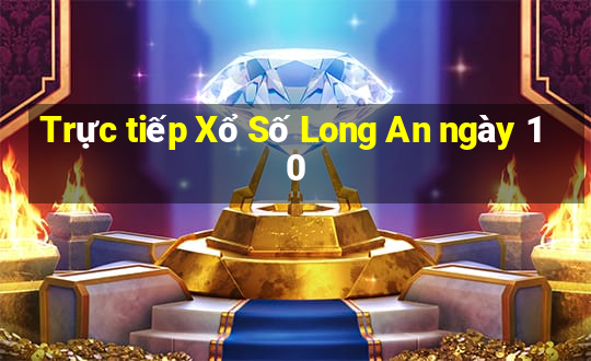 Trực tiếp Xổ Số Long An ngày 10