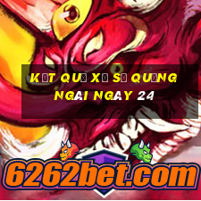 kết quả Xổ Số quảng ngãi ngày 24