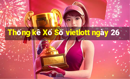 Thống kê Xổ Số vietlott ngày 26