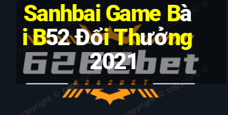 Sanhbai Game Bài B52 Đổi Thưởng 2021