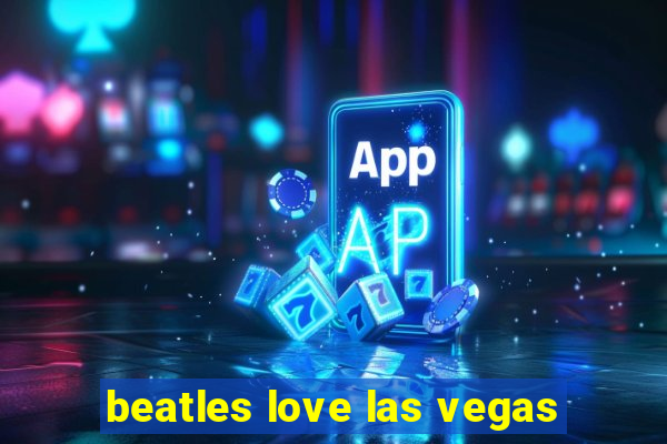 beatles love las vegas