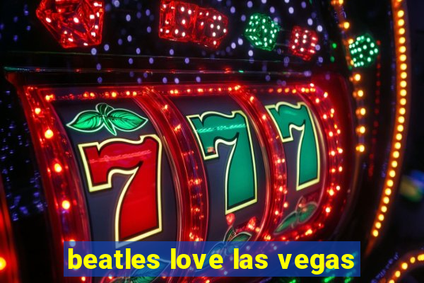 beatles love las vegas