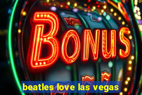 beatles love las vegas