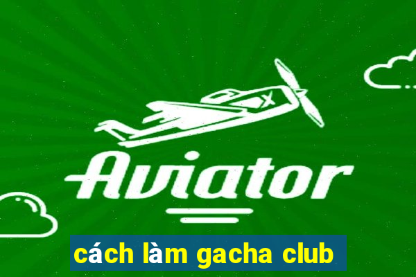 cách làm gacha club