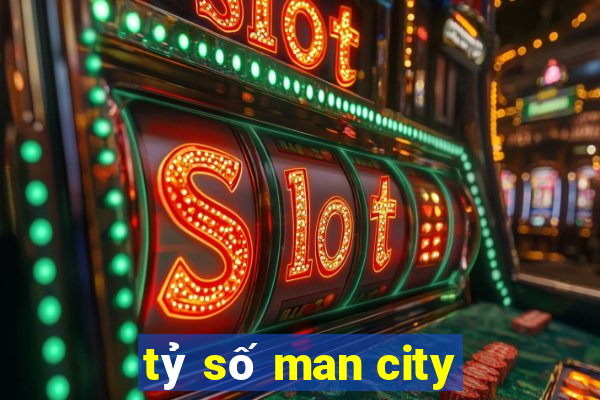 tỷ số man city