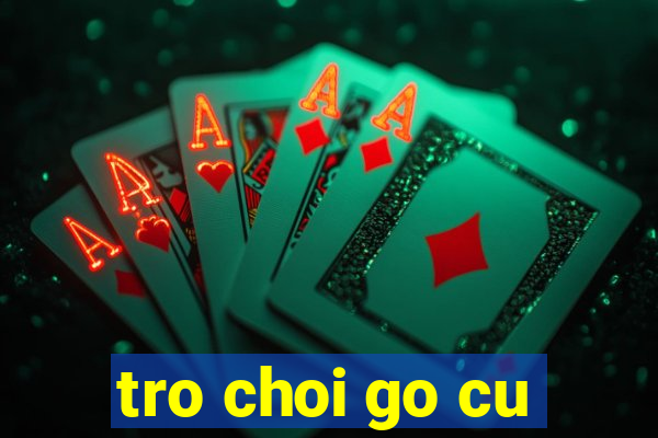 tro choi go cu