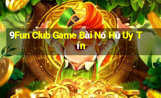 9Fun Club Game Bài Nổ Hũ Uy Tín