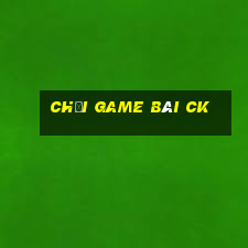 Chơi game bài ck