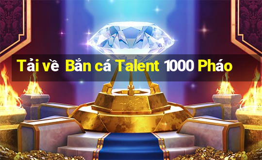 Tải về Bắn cá Talent 1000 Pháo