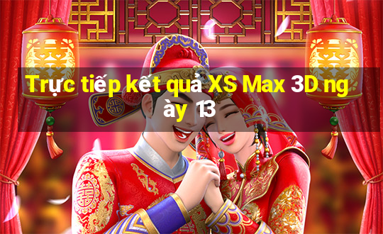 Trực tiếp kết quả XS Max 3D ngày 13