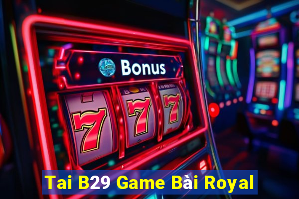 Tai B29 Game Bài Royal