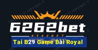 Tai B29 Game Bài Royal