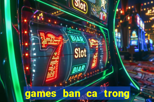 games ban ca trong sieu thi