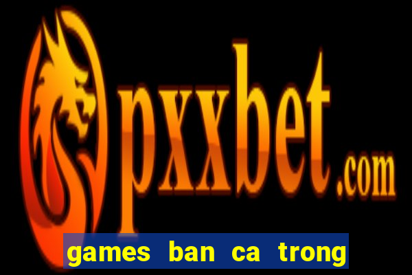 games ban ca trong sieu thi