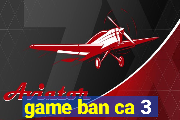 game ban ca 3