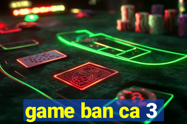 game ban ca 3