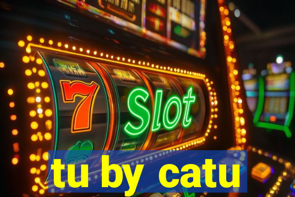 tu by catu