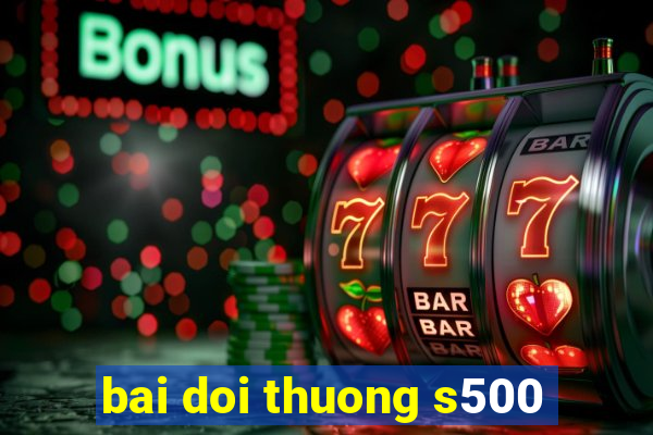 bai doi thuong s500