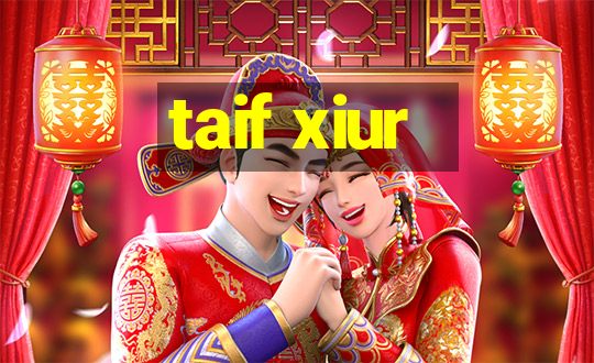 taif xiur