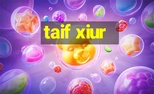 taif xiur