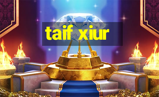 taif xiur