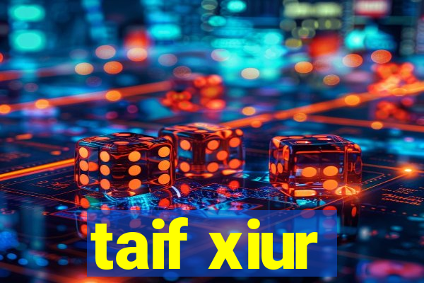 taif xiur