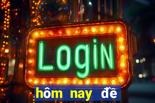 hôm nay đề về mấy