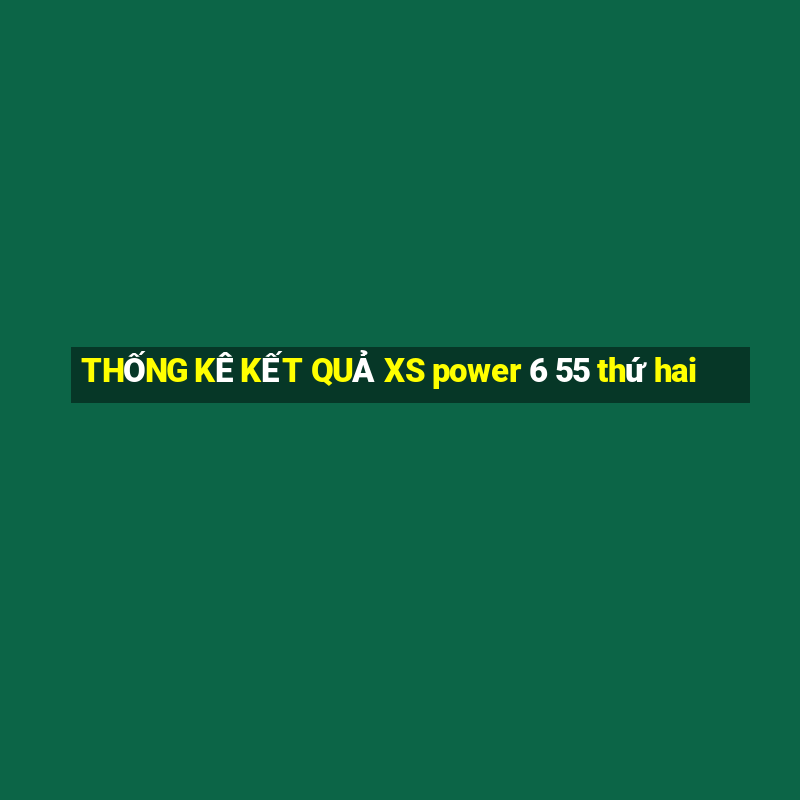 THỐNG KÊ KẾT QUẢ XS power 6 55 thứ hai