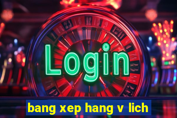 bang xep hang v lich