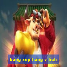 bang xep hang v lich