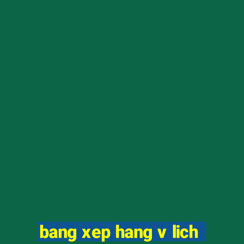 bang xep hang v lich