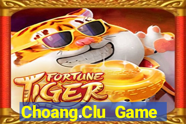 Choang.Clu Game Bài Tài Xỉu