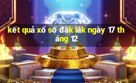 kết quả xổ số đắk lắk ngày 17 tháng 12