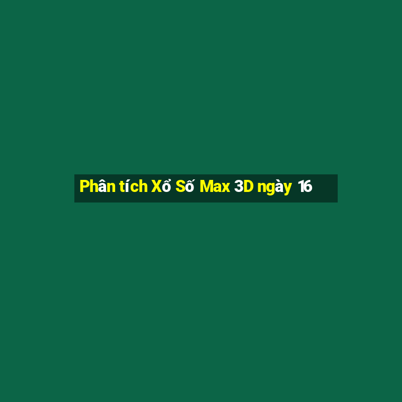 Phân tích Xổ Số Max 3D ngày 16