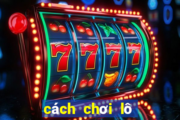 cách chơi lô tô dễ kinh