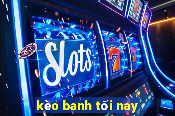 kèo banh tối nay