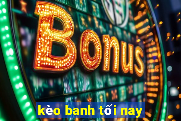 kèo banh tối nay