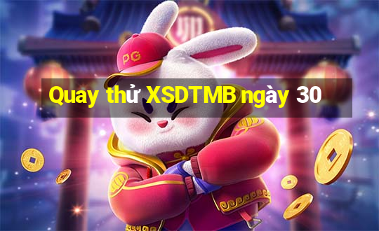 Quay thử XSDTMB ngày 30