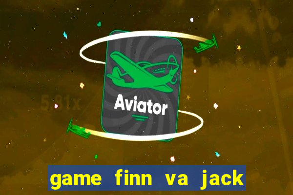 game finn va jack danh bai