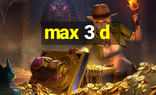 max 3 d