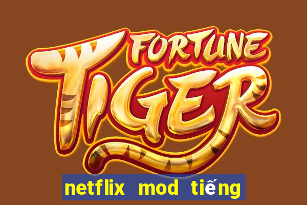 netflix mod tiếng việt 2022