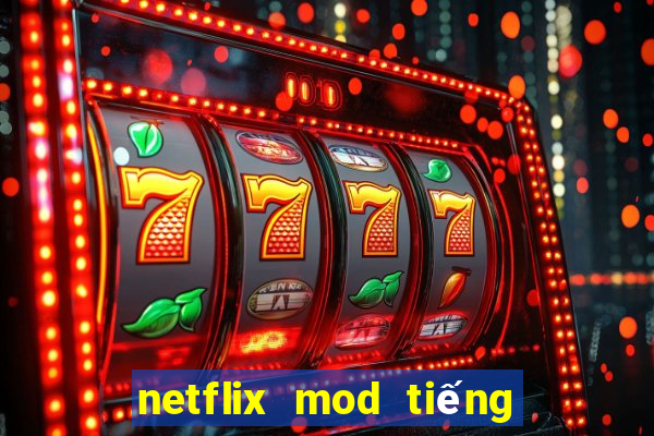 netflix mod tiếng việt 2022