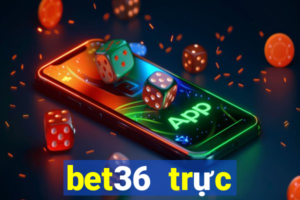 bet36 trực tuyến dự phòng