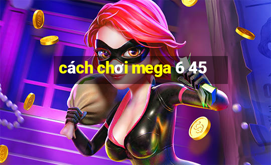 cách chơi mega 6 45