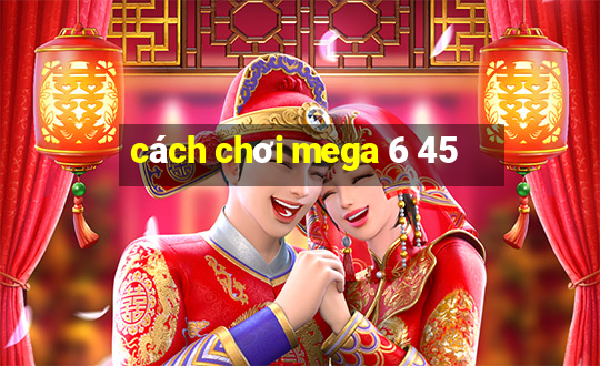 cách chơi mega 6 45