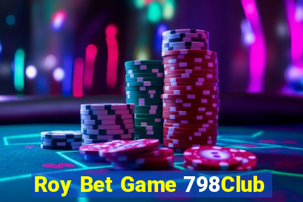 Roy Bet Game 798Club